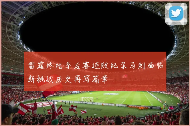 雷霆终结季后赛连败纪录马刺面临新挑战历史再写篇章