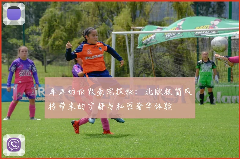 库库的伦敦豪宅探秘：北欧极简风格带来的宁静与私密奢华体验